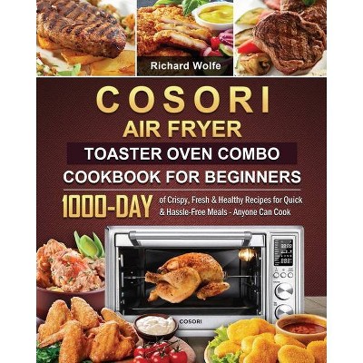 COSORI Air Fryer Toaster Oven Combo Cookbook for Beginners - by  Richard Wolfe (Paperback)