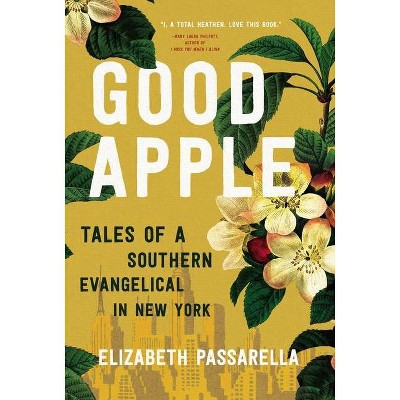 Good Apple - by  Elizabeth Passarella (Hardcover)