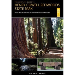 The Complete Guide to Henry Cowell Redwoods State Park - by  Eric Henze (Paperback) - 1 of 1