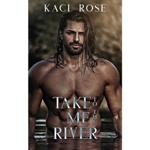 Take Me To The River - by  Kaci Rose (Paperback) - 1 of 1