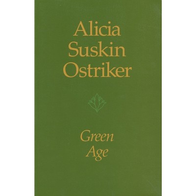 Green Age - (Pitt Poetry) by  Alicia Suskin Ostriker (Paperback)