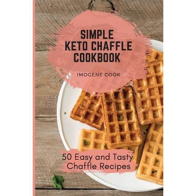 Simple Keto Chaffle Cookbook - by  Imogene Cook (Paperback)