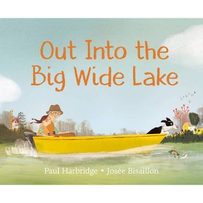 Out Into the Big Wide Lake - by  Paul Harbridge (Hardcover)