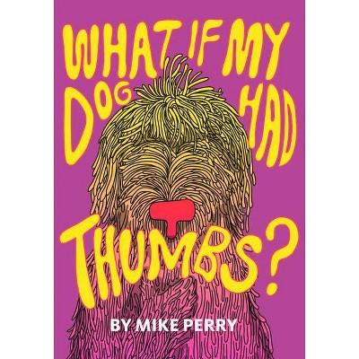 What If My Dog Had Thumbs? - by  Mike Perry (Hardcover)