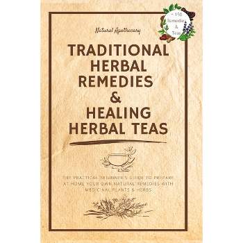 Traditional Herbal Remedies & Healing Herbal Teas - by  Natural Apothecary (Paperback)