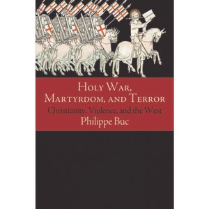 Holy War, Martyrdom, and Terror - (Haney Foundation) by  Philippe Buc (Paperback) - 1 of 1
