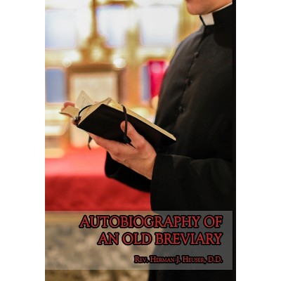 Autobiography of an Old Breviary - by  Herman J Heuser (Hardcover)
