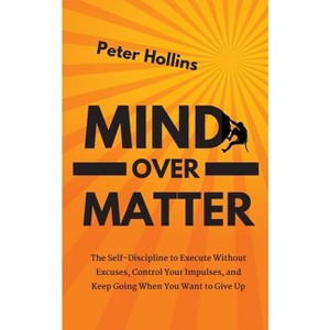 Mind Over Matter - by  Peter Hollins (Paperback) - 1 of 1