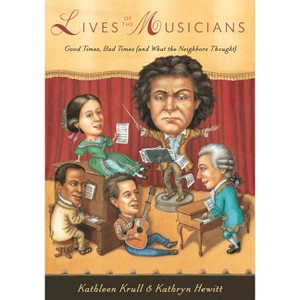 Lives of the Musicians - (Lives of . . .) by  Kathleen Krull (Paperback) - 1 of 1