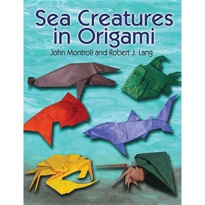 Sea Creatures in Origami - (Dover Origami Papercraft) by  John Montroll & Robert J Lang (Paperback)