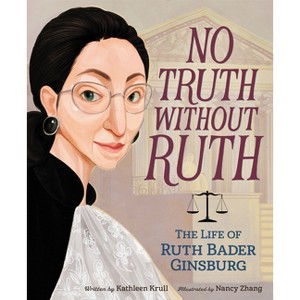 No Truth Without Ruth: The Life of Ruth Bader Ginsburg - by  Kathleen Krull (Paperback) - 1 of 1