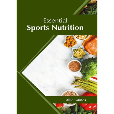 Essential Sports Nutrition - by  Allie Gaines (Hardcover)