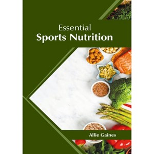 Essential Sports Nutrition - by  Allie Gaines (Hardcover) - 1 of 1