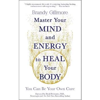 Master Your Mind and Energy to Heal Your Body - by  Brandy Gillmore (Paperback)