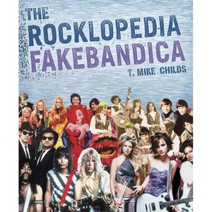 The Rocklopedia Fakebandica - by  T Mike Childs (Paperback) - 1 of 1
