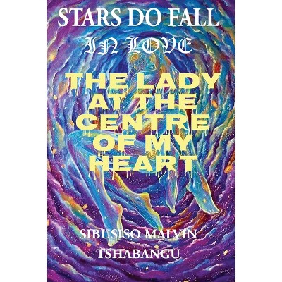 The Lady at the Centre of my Heart - by  Malvin Sibusiso Tshabangu (Paperback)