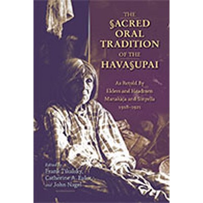 The Sacred Oral Tradition of the Havasupai - by  Frank D Tikalsky & Catherine A Euler & John Nagel (Hardcover)