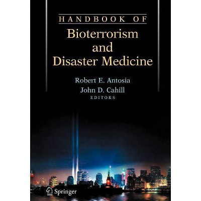 Handbook of Bioterrorism and Disaster Medicine - by  Robert Antosia & John D Cahill (Paperback)