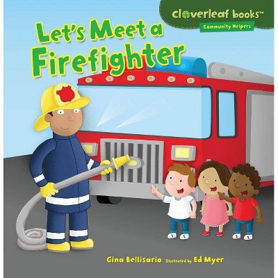 Let's Meet a Firefighter - (Cloverleaf Books (TM) -- Community Helpers) by  Gina Bellisario (Paperback)