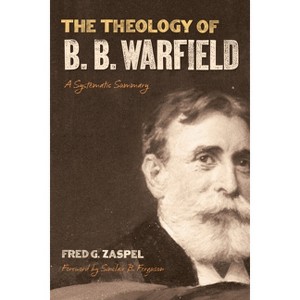 The Theology of B. B. Warfield - by  Fred G Zaspel (Paperback) - 1 of 1