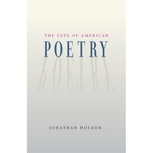 The Fate of American Poetry - by  Jonathan Holden (Paperback) - 1 of 1