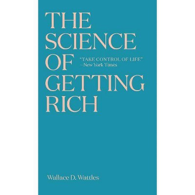 The Science of Getting Rich - by  Wallace D Wattles (Paperback)