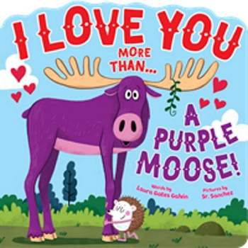 I Love You More Than...a Purple Moose - by  Laura Gates Galvin (Board Book)