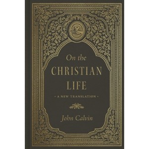 On the Christian Life - by  John Calvin (Hardcover) - 1 of 1