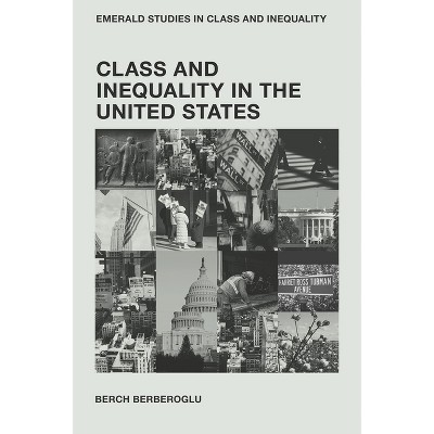 Class and Inequality in the United States - (Emerald Studies in Class and Inequality) by  Berch Berberoglu (Hardcover)