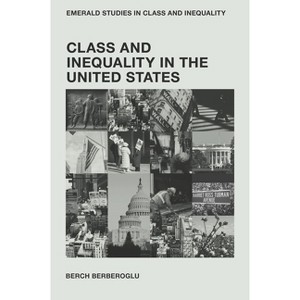 Class and Inequality in the United States - (Emerald Studies in Class and Inequality) by  Berch Berberoglu (Hardcover) - 1 of 1