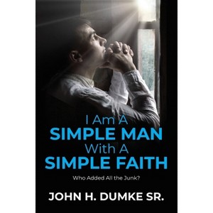 I Am A Simple Man With A Simple Faith - by  John H Dumke (Paperback) - 1 of 1