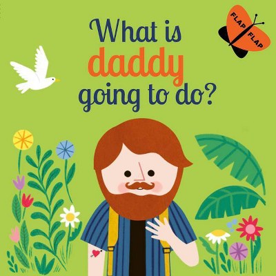 What Is Daddy Going to Do?, 3 - (Flap Flap) by  Carly Madden (Board Book)