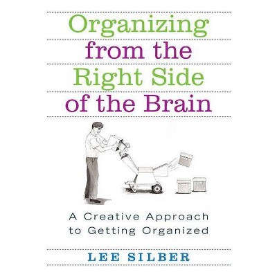 Organizing from the Right Side of the Brain - by  Lee Silber (Paperback)