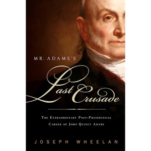 Mr. Adams's Last Crusade - by  Joseph Wheelan (Paperback) - 1 of 1