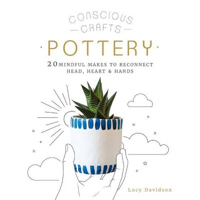 Conscious Crafts: Pottery - by  Lucy Davidson (Hardcover)