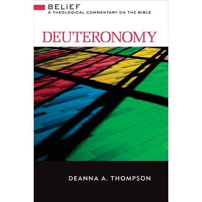 Deuteronomy - (Belief: A Theological Commentary on the Bible) by  Deanna a Thompson (Hardcover)