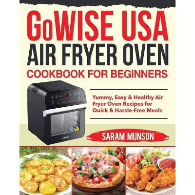 GoWISE USA Air Fryer Oven Cookbook for Beginners - by  Saram Munson (Paperback)