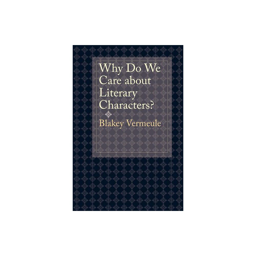 Why Do We Care about Literary Characters? - by Blakey Vermeule (Paperback)