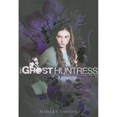 Ghost Huntress Book 1: The Awakening, 1 - by  Marley Gibson (Paperback)