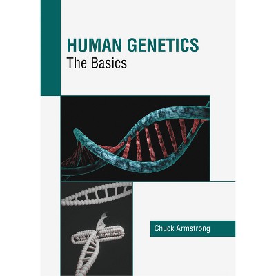 Human Genetics: The Basics - by  Chuck Armstrong (Hardcover)