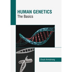 Human Genetics: The Basics - by  Chuck Armstrong (Hardcover) - 1 of 1