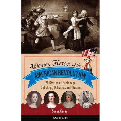 Women Heroes of the American Revolution - (Women of Action) by  Susan Casey (Paperback)