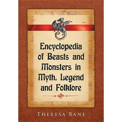 Encyclopedia of Beasts and Monsters in Myth, Legend and Folklore - by  Theresa Bane (Paperback)