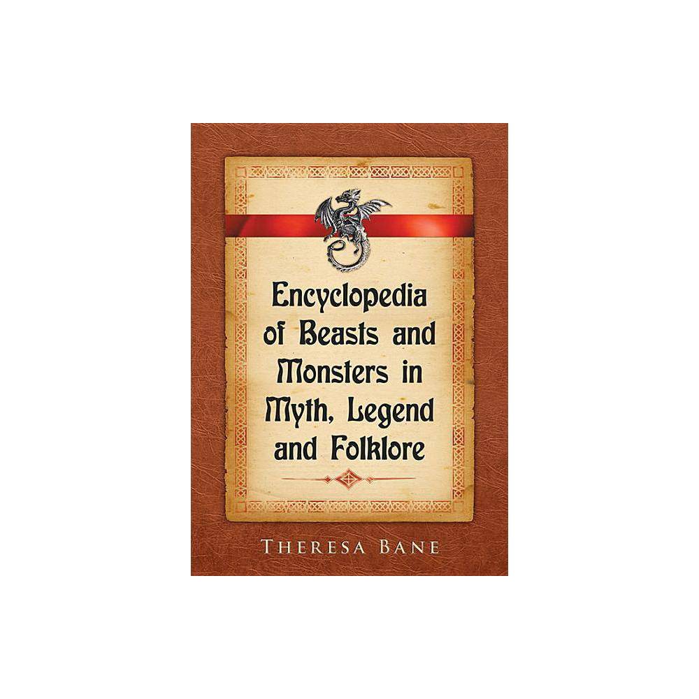 Encyclopedia of Beasts and Monsters in Myth, Legend and Folklore - by Theresa Bane (Paperback)