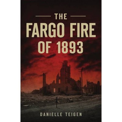 The Fargo Fire of 1893 - (Disaster) by  Danielle Teigen (Paperback)