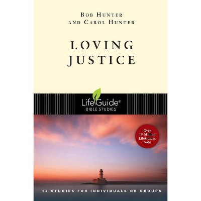 Loving Justice - (Lifeguide Bible Studies) by  Bob Hunter & Carol Hunter (Paperback)