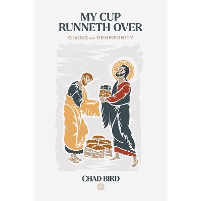 My Cup Runneth Over - by  Chad Bird (Paperback)