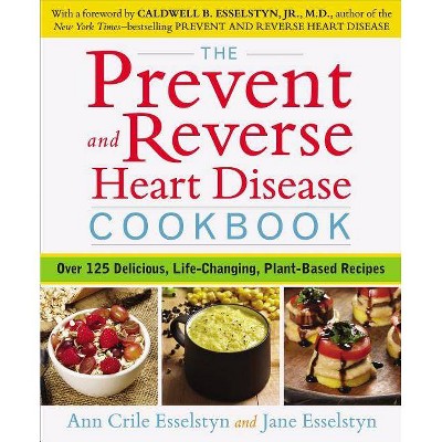 The Prevent and Reverse Heart Disease Cookbook - by  Ann Crile Esselstyn & Jane Esselstyn (Paperback)