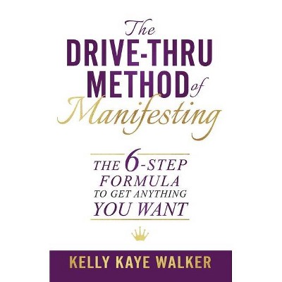 The Drive Thru Method of Manifesting - by  Kelly Kaye Walker (Paperback)