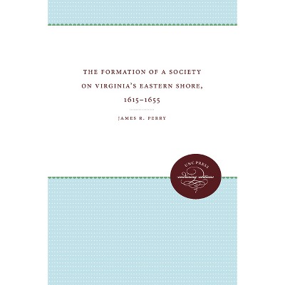 The Formation of a Society on Virginia's Eastern Shore, 1615-1655 - (Published by the Omohundro Institute of Early American Histo) by  James R Perry